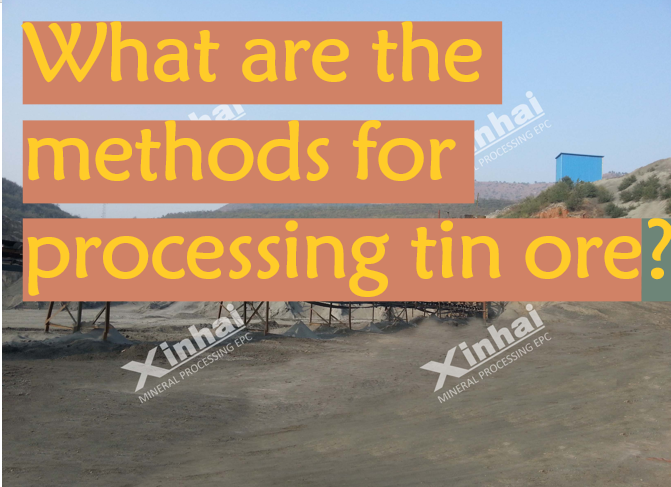 What are the methods for processing tin ore?